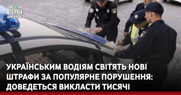 Українським водіям світять нові штрафи за популярне порушення: доведеться викласти тисячі