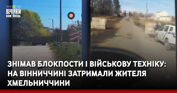 Знімав блокпости і військову техніку: на Вінниччині затримали жителя Хмельниччини