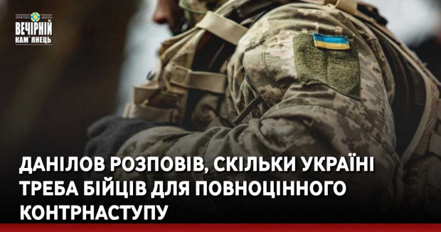 Данілов розповів, скільки Україні треба бійців для повноцінного контрнаступу