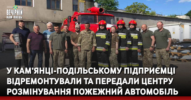 У Кам’янці-Подільському підприємці відремонтували та передали Центру розмінування пожежний автомобіль