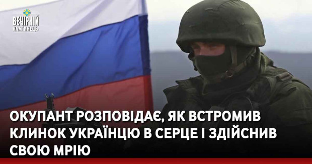 Окупант розповідає, як встромив клинок українцю в серце і здійснив свою мрію
