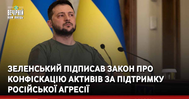 Зеленський підписав закон про конфіскацію активів за підтримку російської агресії