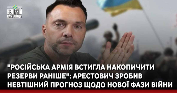 "Російська армія встигла накопичити резерви раніше": Арестович зробив невтішний прогноз щодо нової фази війни
