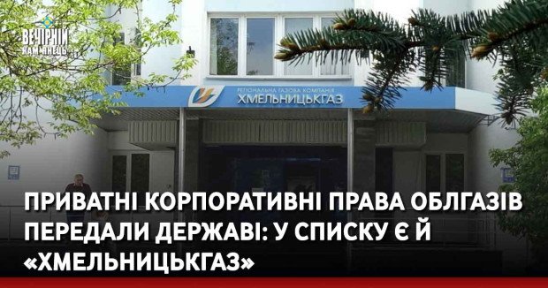 Приватні корпоративні права облгазів передали державі: у списку є й «Хмельницькгаз»