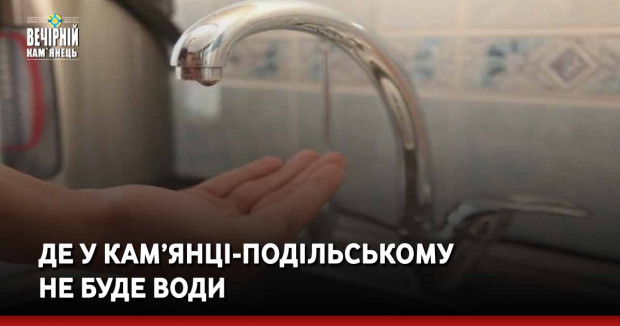 Де у Кам’янці-Подільському не буде води