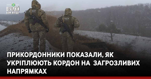 Прикордонники показали, як укріплюють кордон на  загрозливих напрямках