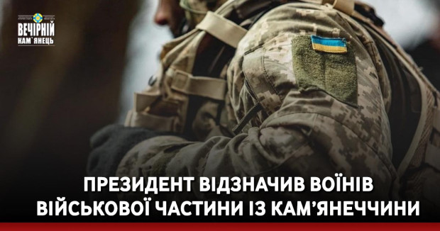 Президент відзначив воїнів військової частини із Кам`янеччини