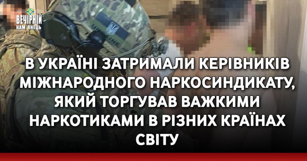 В Україні затримали керівників міжнародного наркосиндикату, який торгував важкими наркотиками в різних країнах світу