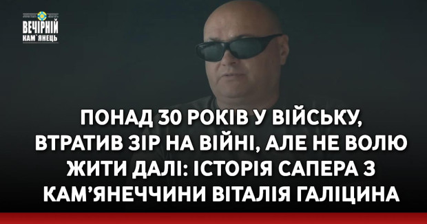 Понад 30 років у війську, втратив зір на війні, але не волю жити далі: історія сапера з Кам’янеччини Віталія Галіцина
