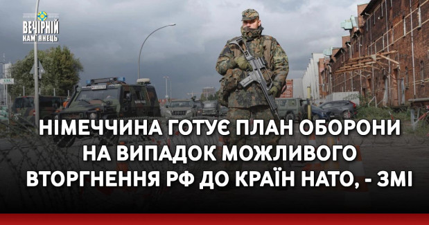 Німеччина готує план оборони на випадок можливого вторгнення РФ до країн НАТО, - ЗМІ