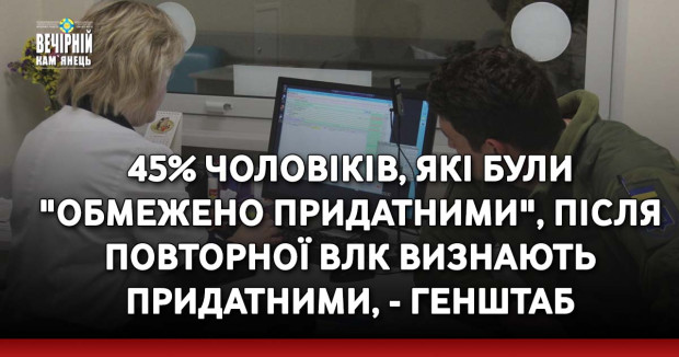 45% чоловіків, які були "обмежено придатними", після повторної ВЛК визнають придатними, - Генштаб