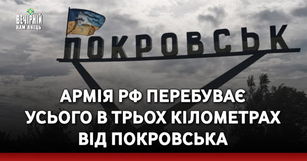 Армія РФ перебуває усього в трьох кілометрах від Покровська