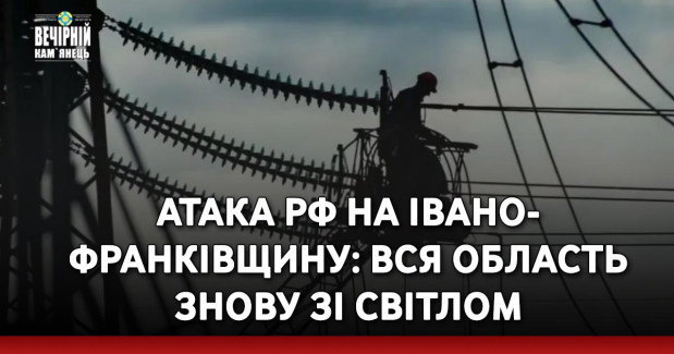 Атака РФ на Івано-Франківщину: вся область знову зі світлом