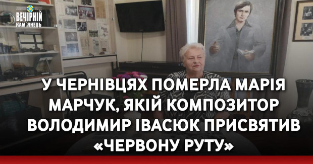 У Чернівцях померла Марія Марчук, якій композитор Володимир Івасюк присвятив «Червону руту»