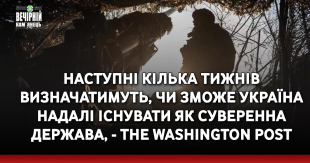 Наступні кілька тижнів визначатимуть, чи зможе Україна надалі існувати як суверенна держава, - The Washington Post
