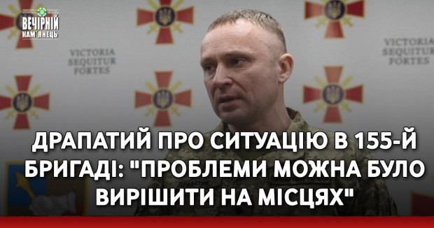Драпатий про ситуацію в 155-й бригаді: "Проблеми можна було вирішити на місцях"