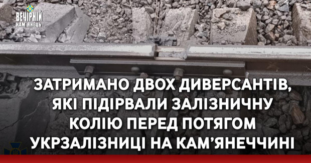Pатримано двох диверсантів, які підірвали залізничну колію перед потягом Укрзалізниці на Кам’янеччині