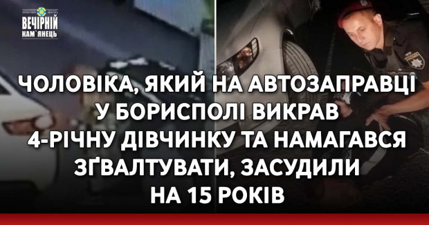 Чоловіка, який на автозаправці у Борисполі викрав 4-річну дівчинку та намагався зґвалтувати, засудили на 15 років