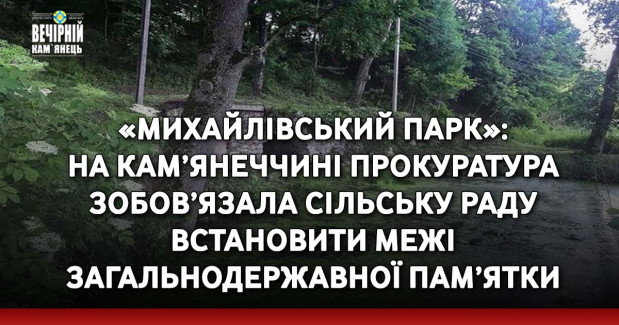 «Михайлівський парк»: на Кам’янеччині прокуратура зобов’язала сільську раду встановити межі загальнодержавної пам’ятки