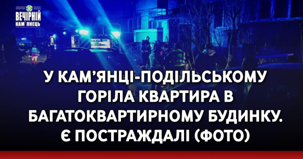 У Кам’янці-Подільському горіла квартира в багатоквартирному будинку. Є постраждалі (ФОТО)