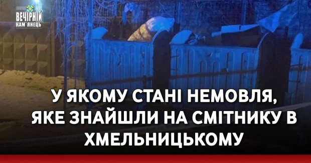 У якому стані немовля, яке знайшли на смітнику в Хмельницькому