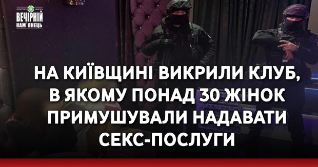 На Київщині викрили клуб, в якому понад 30 жінок примушували надавати секс-послуги