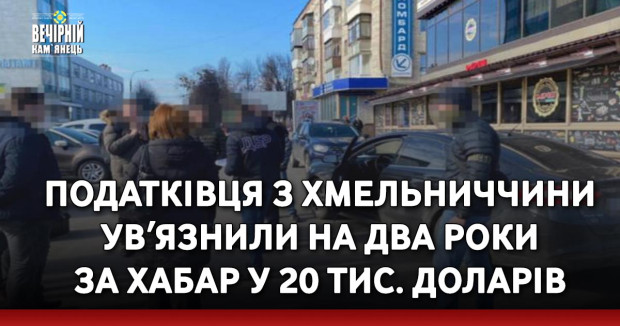 Податківця з Хмельниччини увʼязнили на два роки за хабар у 20 тис. доларів