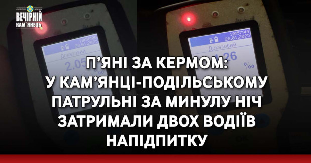 П’яні за кермом: у Кам’янці-Подільському патрульні за минулу ніч затримали двох водіїв напідпитку