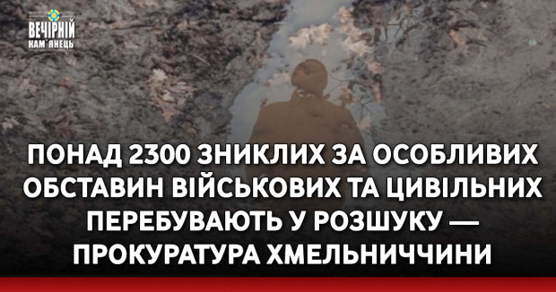 Понад 2300 зниклих за особливих обставин військових та цивільних перебувають у розшуку — прокуратура Хмельниччини