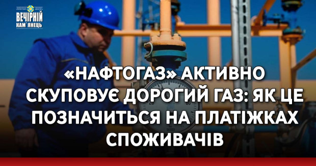 «Нафтогаз» активно скуповує дорогий газ: як це позначиться на платіжках споживачів