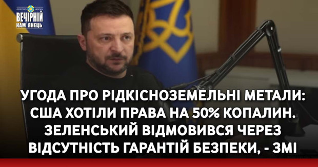 Угода про рідкісноземельні метали: США хотіли права на 50% копалин. Зеленський відмовився через відсутність гарантій безпеки, - ЗМІ