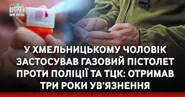 У Хмельницькому чоловік застосував газовий пістолет проти поліції та ТЦК: отримав три роки ув’язнення