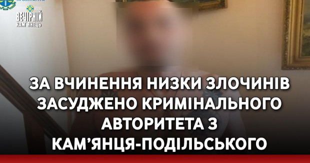 За вчинення низки злочинів засуджено кримінального авторитета з Кам’янця-Подільського