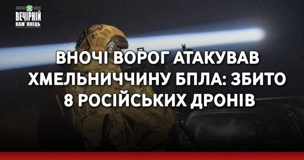 Вночі ворог атакував Хмельниччину БПЛА: збито 8 російських дронів