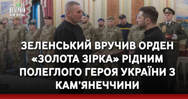 Зеленський вручив орден «Золота Зірка» рідним полеглого Героя України з Кам’янеччини 