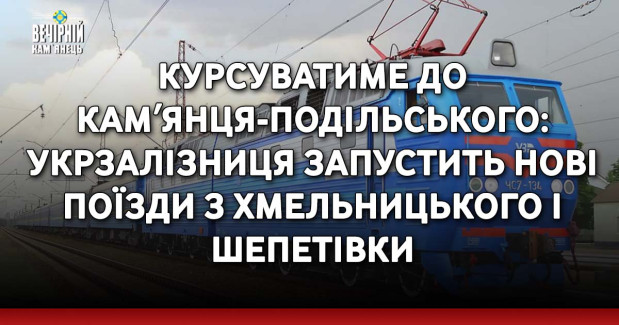 Курсуватиме до Камʼянця-Подільського: Укрзалізниця запустить нові поїзди з Хмельницького і Шепетівки