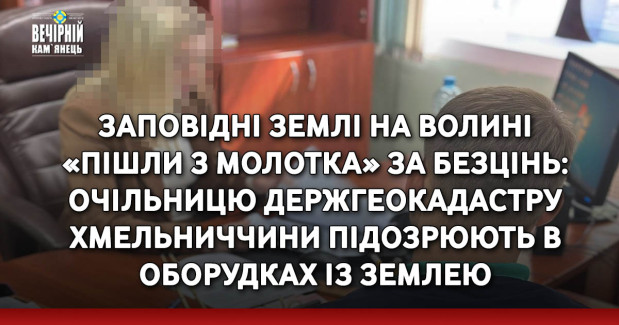 Заповідні землі на Волині «пішли з молотка» за безцінь: очільницю Держгеокадастру Хмельниччини підозрюють в оборудках із землею