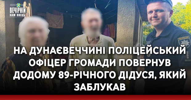 На Дунаєвеччині поліцейський офіцер громади повернув додому 89-річного дідуся, який заблукав