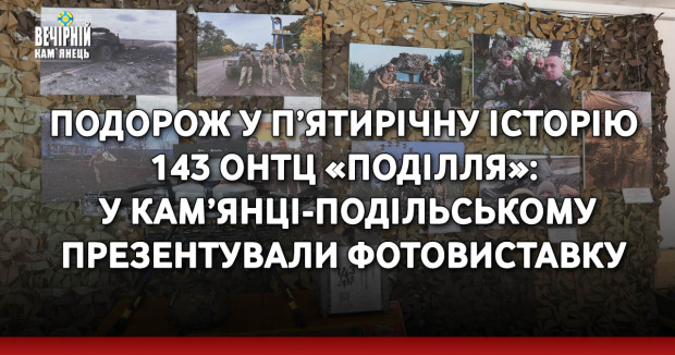 Подорож у п’ятирічну історію 143 ОНТЦ «Поділля»: у Кам’янці-Подільському презентували фотовиставку