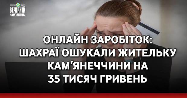 Онлайн заробіток: шахраї ошукали жительку Камʼянеччини на 35 тисяч гривень