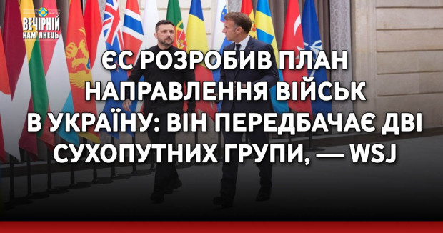 ЄС розробив план направлення військ в Україну: він передбачає дві сухопутних групи, — WSJ