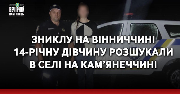 Зниклу на Вінниччині 14-річну дівчину розшукали в селі на Кам’янеччині