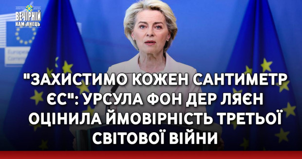 "Захистимо кожен сантиметр ЄС": Урсула фон дер Ляєн оцінила ймовірність Третьої світової війни