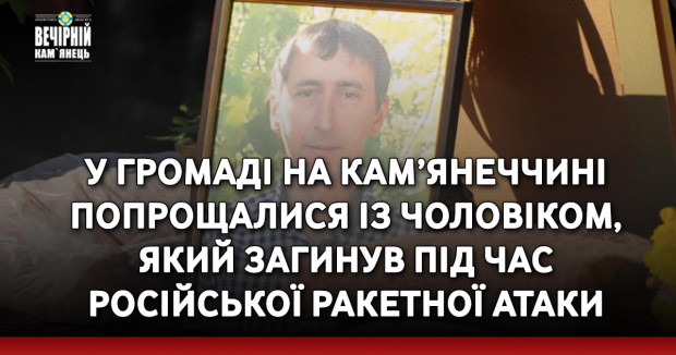 У громаді на Кам’янеччині попрощалися із чоловіком, який загинув під час російської ракетної атаки