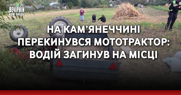 На Кам’янеччині перекинувся мототрактор: водій загинув на місці
