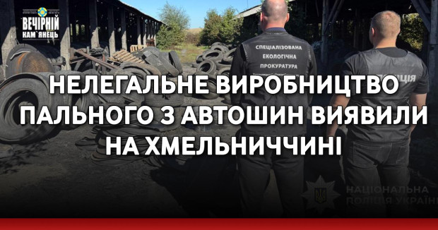 Нелегальне виробництво пального з автошин виявили на Хмельниччині