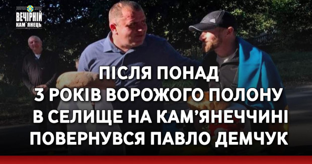 Після понад 3 років ворожого полону в селище на Кам’янеччині повернувся Павло Демчук