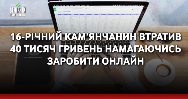 16-річний кам’янчанин втратив 40 тисяч гривень намагаючись заробити онлайн