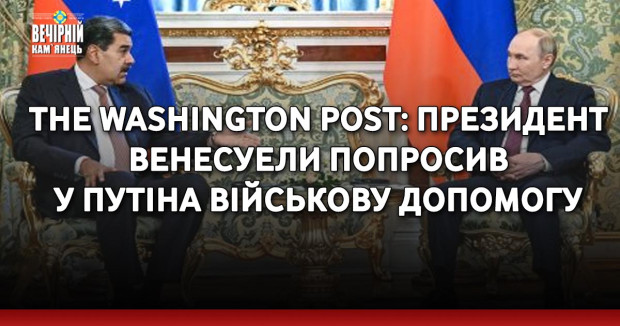 The Washington Post: Президент Венесуели попросив у Путіна військову допомогу