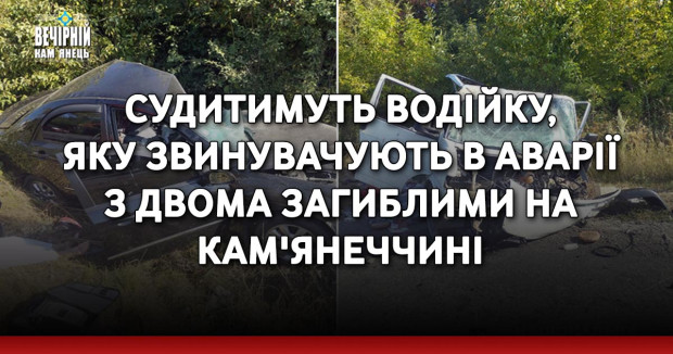 Судитимуть водійку, яку звинувачують в аварії з двома загиблими на Кам'янеччині